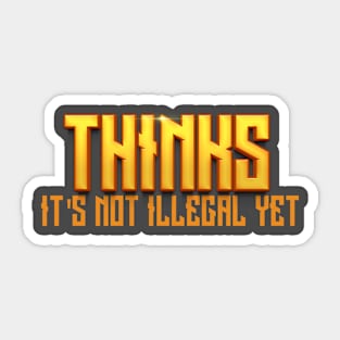 Thinks Its not illegal yet Sticker